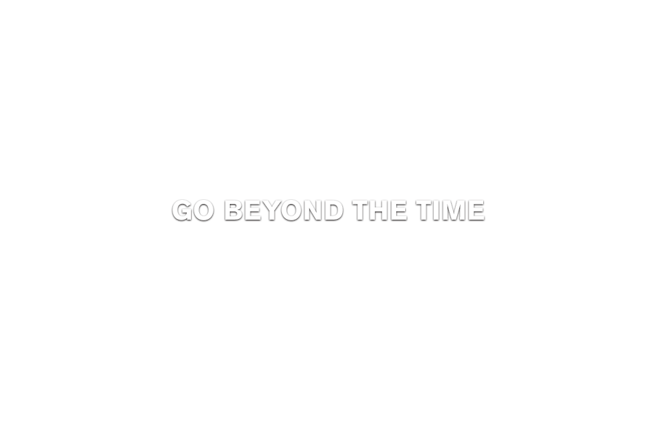 GO BEYOND THE TIME